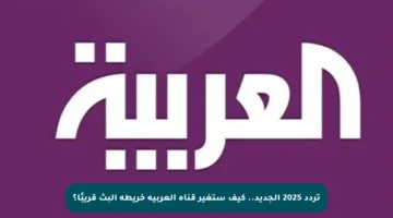 تردد 2025 الجديد.. كيف ستغير قناة العربية خريطة البث قريبًا؟